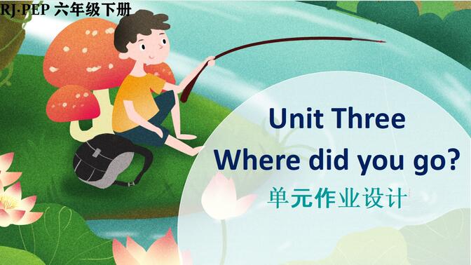 人教PEP英语六年级下册Unit 3 Where did you go单元作业设计